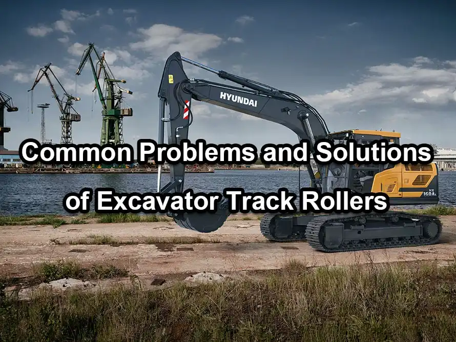 Common problems and solutions of excavator track rollers