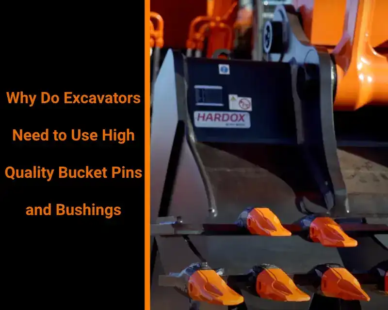 Why do excavators need to use high quality bucket pins and bushings